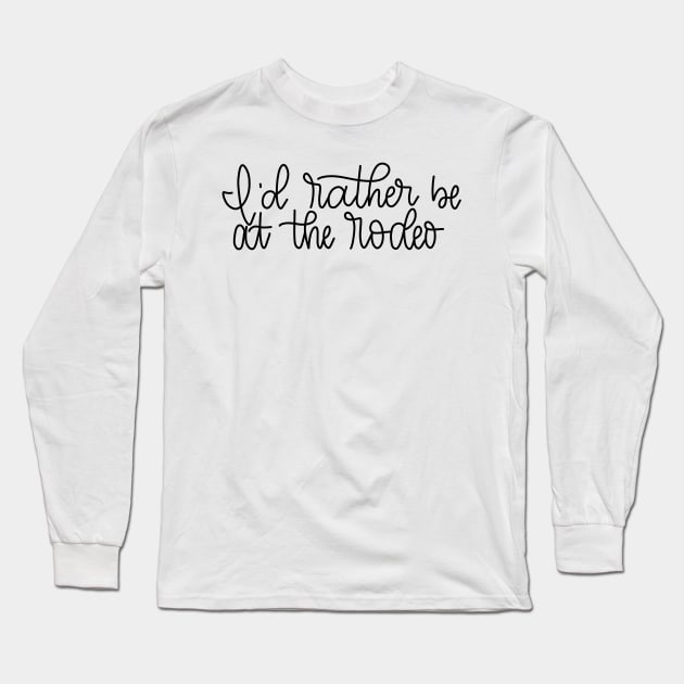 I'd rather be at the rodeo - Hand Lettered Long Sleeve T-Shirt by elizabethsdoodles